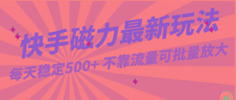 每天稳定500+，外面卖2980的快手磁力最新玩法，不靠流量可批量放大，手机电脑都可操作-资源宝库