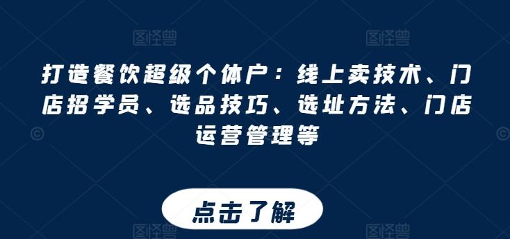 打造餐饮超级个体户：线上卖技术、门店招学员、选品技巧、选址方法、门店运营管理等-资源宝库