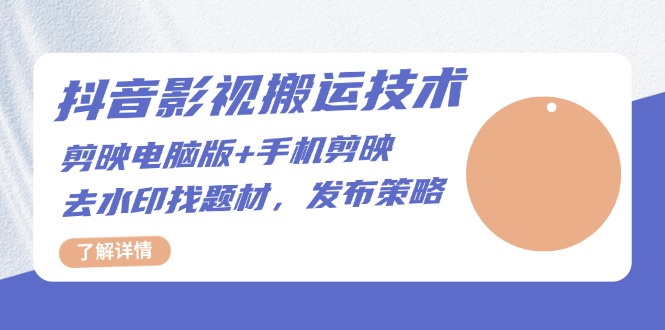 抖音影视搬运技术：剪映电脑版+手机剪映，去水印找题材，发布策略-资源宝库