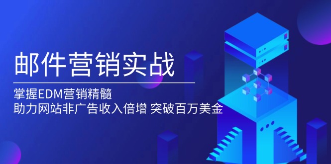 邮件营销实战，掌握EDM营销精髓，助力网站非广告收入倍增，突破百万美金-资源宝库