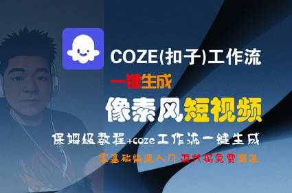COZE(扣子)工作流一键生成像素风短视频,保姆级教程,零基础快速入门-资源宝库