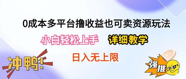 0成本多平台撸收益也可卖资源玩法，小白轻松上手。详细教学日入500+附资源-资源宝库