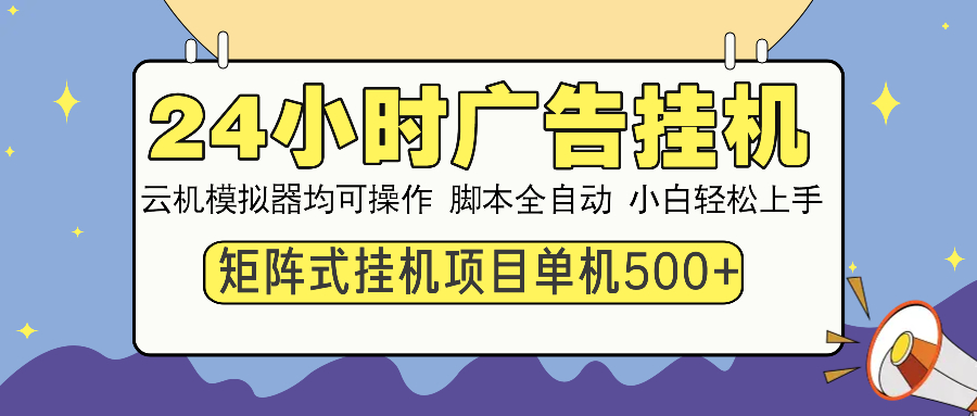 24小时广告挂机  单机收益500+ 矩阵式操作，设备越多收益越大，小白轻…-资源宝库