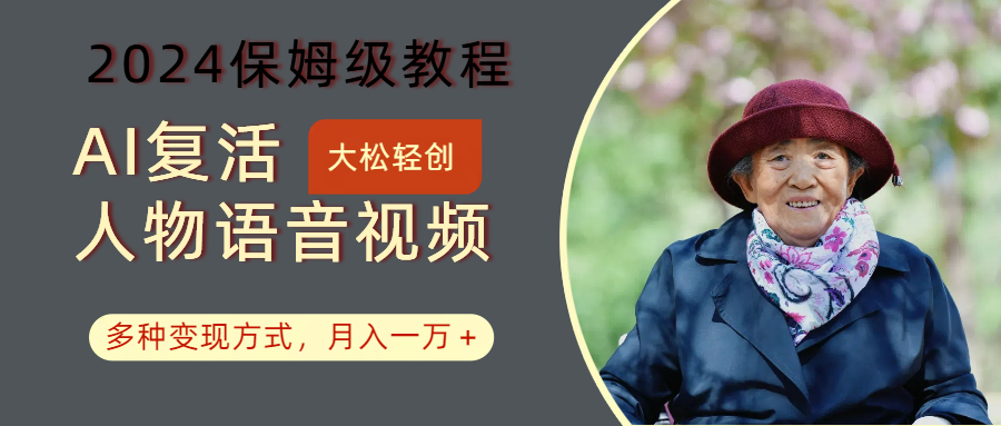 AI复活人物讲话视频:2024保姆级教程,多种变现方式,月入一万+-资源宝库