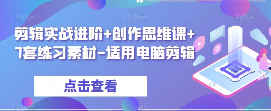 剪辑实战进阶+创作思维课+7套练习素材-适用电脑剪辑-资源宝库