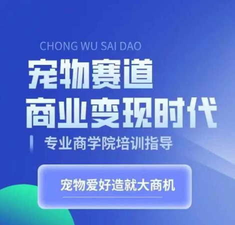 宠物赛道商业变现时代，学习宠物短视频带货变现，将宠物热爱变成事业-资源宝库