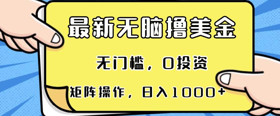 最新无脑撸美金项目，无门槛，0投资，可矩阵操作，单日收入可达1000+-资源宝库
