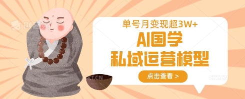AI国学私域运营模型，单号月变现过W-资源宝库