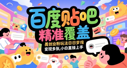 百度贴吧精准覆盖创业粉玩法日变现多张，小白直接上手【揭秘】-资源宝库