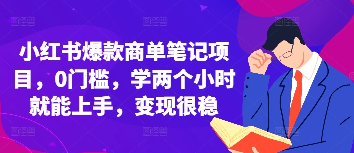 小红书爆款商单笔记项目，0门槛，学两个小时就能上手，变现很稳-资源宝库