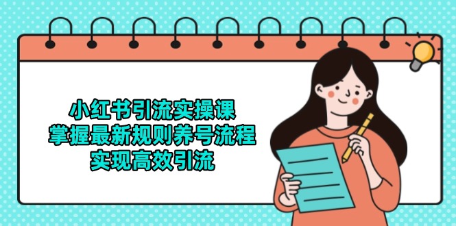 小红书引流实操课，掌握最新规则养号流程，实现高效引流-资源宝库