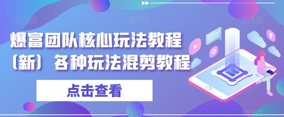 爆富团队核心玩法教程（新）各种玩法混剪教程-资源宝库