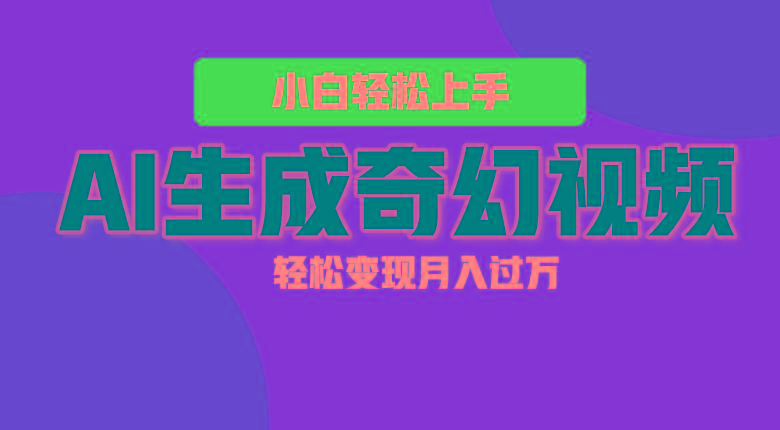 轻松上手!AI生成奇幻画面,视频轻松变现月入过万-资源宝库