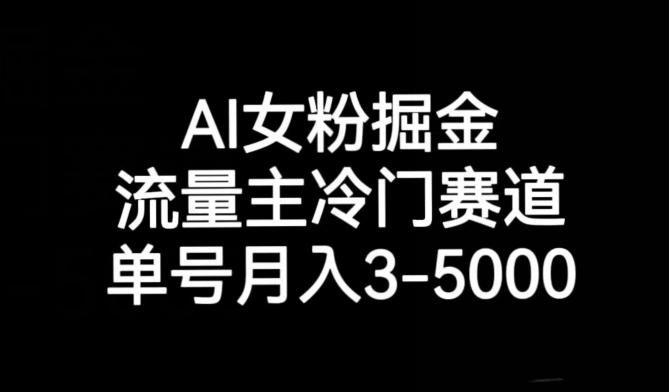 AI女粉掘金，流量主冷门赛道，单号月入3-5000【揭秘】-资源宝库