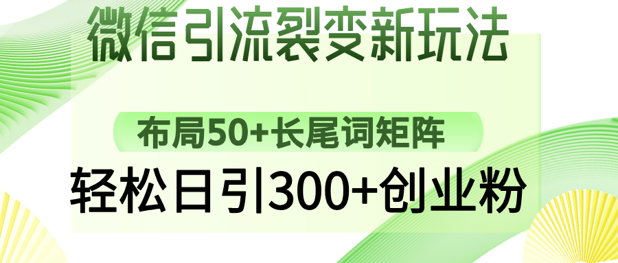 微信引流裂变新玩法：布局50+长尾词矩阵，轻松日引300+创业粉-资源宝库