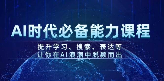 AI时代必备能力课程，提升学习、搜索、表达等，让你在AI浪潮中脱颖而出-资源宝库