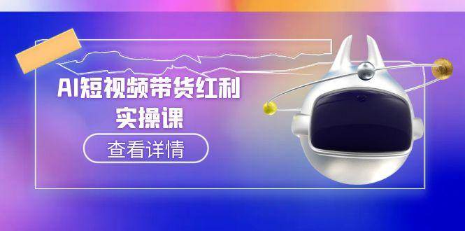 AI短视频带货红利实操，抖音算法与流量分配机制，AI辅助脚本生成实操指南-资源宝库