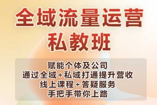 全域流量运营操盘课,赋能个体及公司通过全域+私域打通提升营收-资源宝库