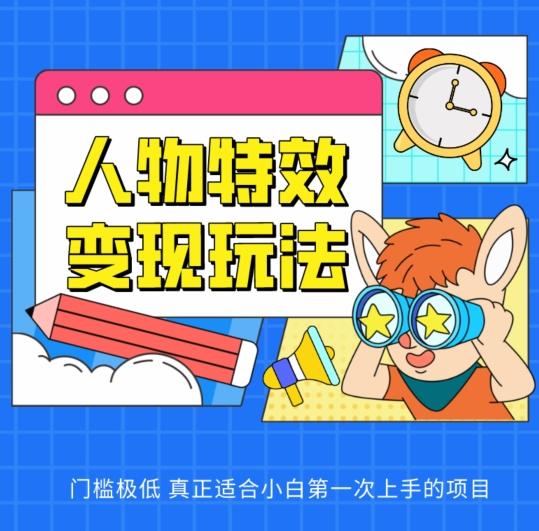 人物特效变现玩法，门槛极低，真正适合小白第一次上手的项目【揭秘】-资源宝库