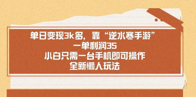 单日变现3k多，靠“逆水寒手游”，一单利润35，小白只需一台手机即可操…-资源宝库