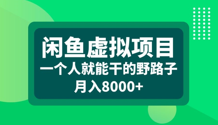 闲鱼虚拟项目，一个人就可以干的野路子，月入8000+【揭秘】-资源宝库