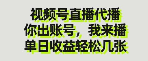 视频号直播代播，你出账号我来播，单日收益轻松几张【揭秘】-资源宝库