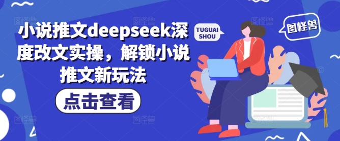 小说推文deepseek深度改文实操，解锁小说推文新玩法-资源宝库