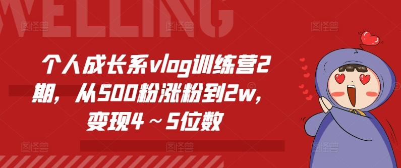 个人成长系vlog训练营2期，从500粉涨粉到2w，变现4～5位数-资源宝库