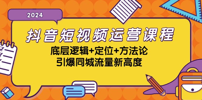 抖音短视频运营课程，底层逻辑+定位+方法论，引爆同城流量新高度-资源宝库