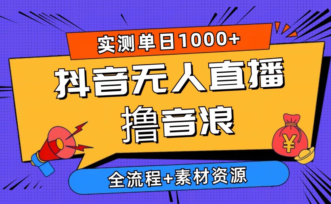 2024抖音无人直播撸音浪新玩法 日入1000+ 全流程+素材资源-资源宝库
