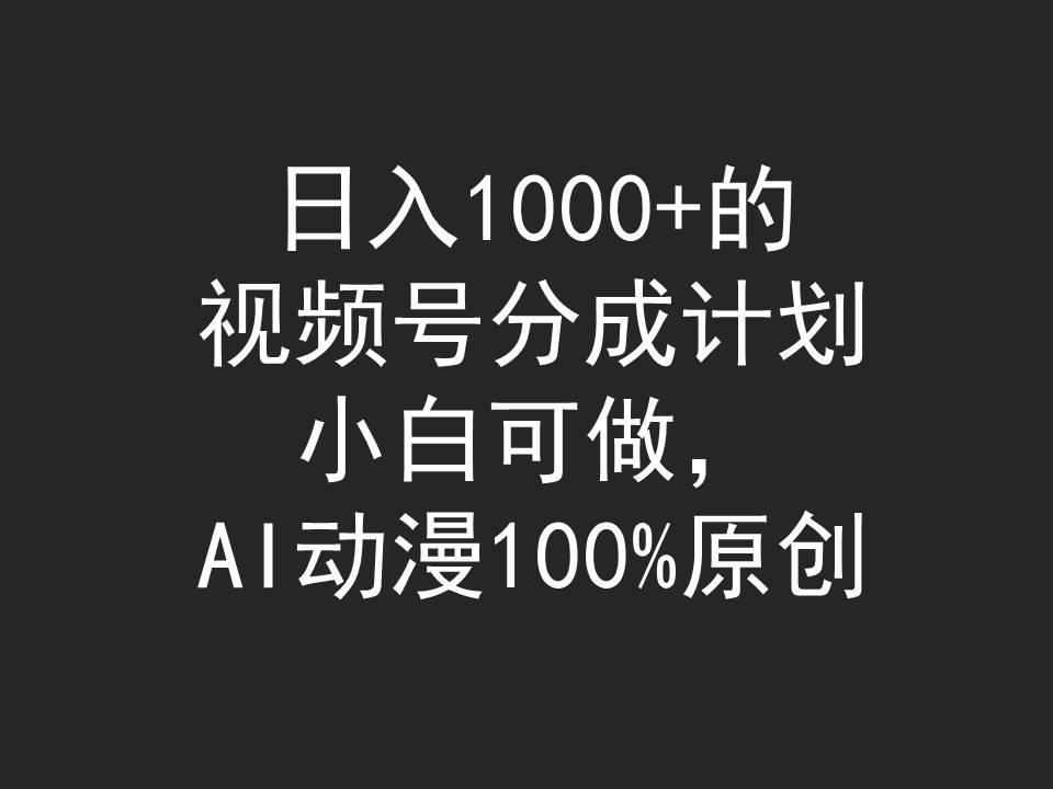 (9653期)日入1000+的视频号分成计划，小白可做，AI动漫100%原创-资源宝库