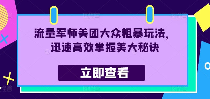 流量军师美团大众粗暴玩法，迅速高效掌握美大秘诀-资源宝库