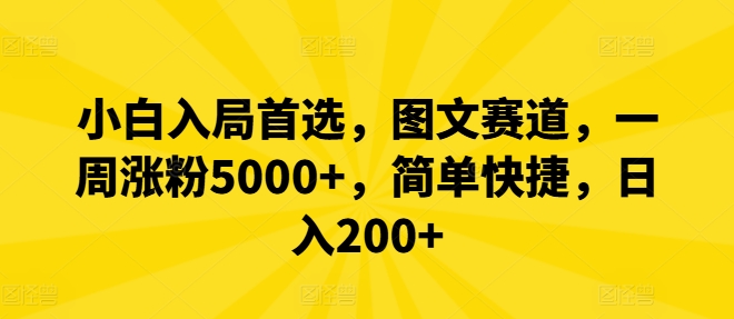 小白入局首选，图文赛道，一周涨粉5000+，简单快捷，日入200+-资源宝库