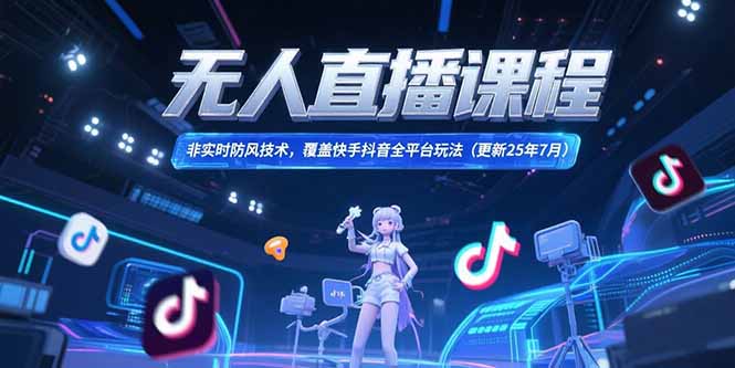 无人直播课程，非实时防风技术，覆盖快手抖音全平台玩法(更新25年7月-资源宝库