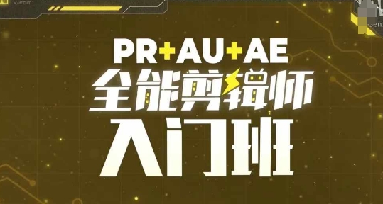 PR+AU+AE全能剪辑师入门班，剪辑入门必学课程-资源宝库