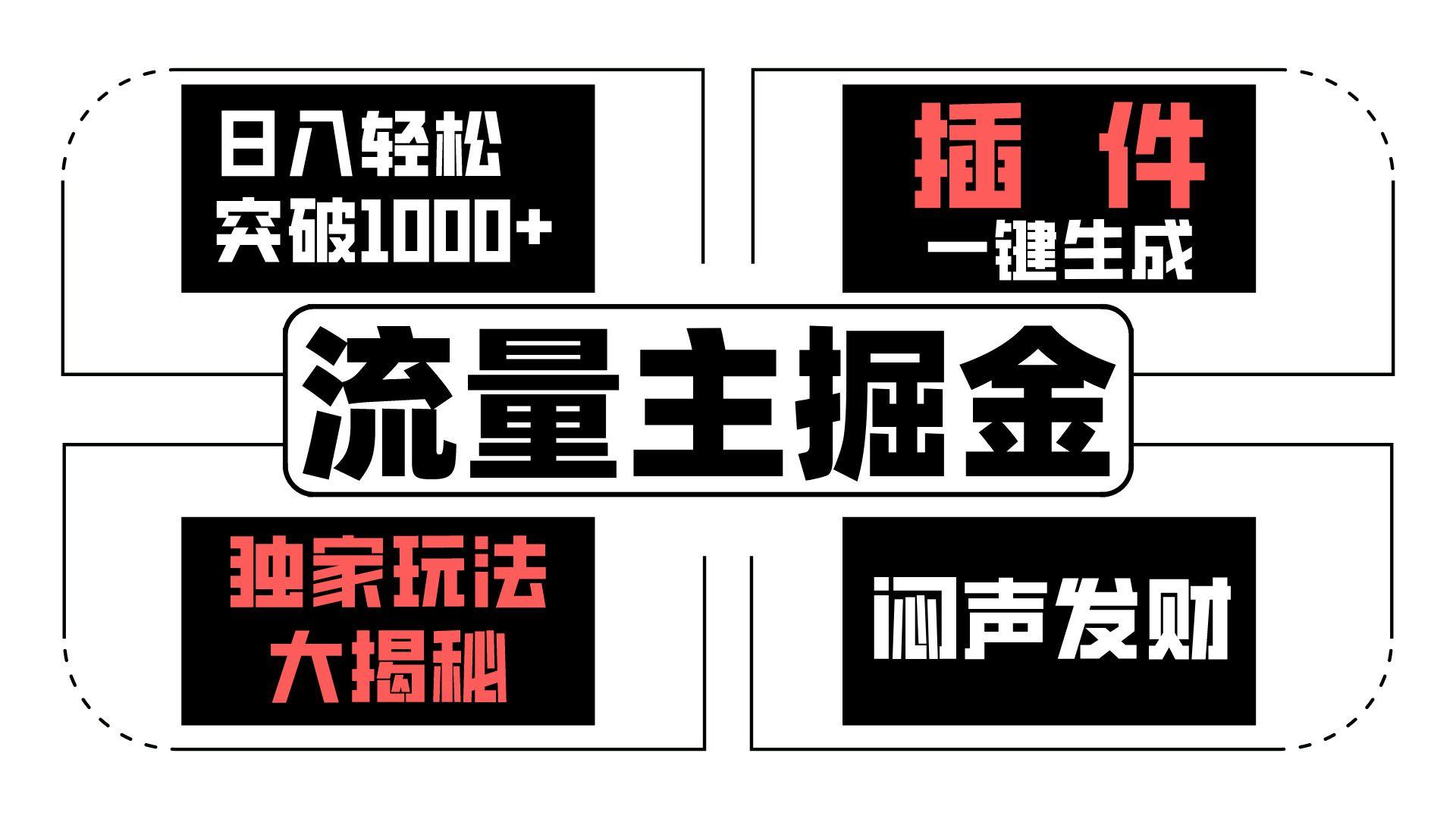 流量主掘金日入轻松突破1000+，一键生成，独家玩法大揭秘，闷声发财 【原创新玩法】-资源宝库