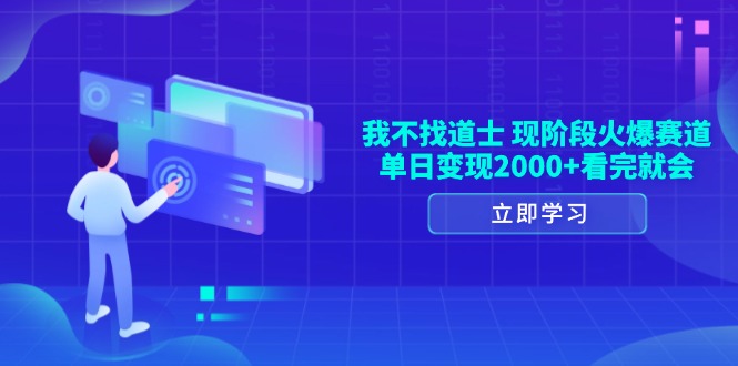 我不找道士，现阶段火爆赛道，单日变现2000+看完就会-资源宝库