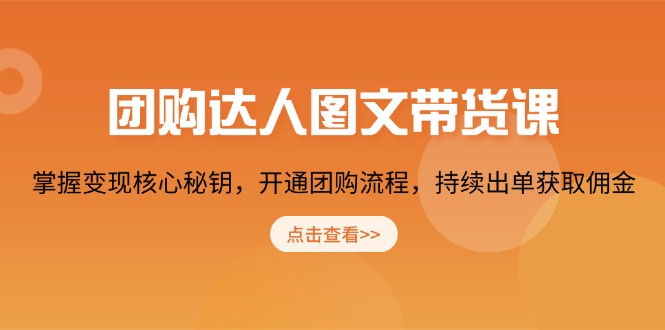 团购 达人图文带货课,掌握变现核心秘钥,开通团购流程,持续出单获取佣金-资源宝库