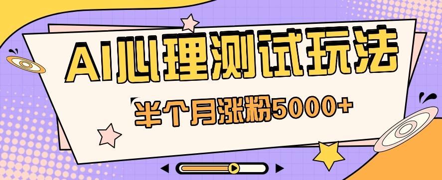 黑马赛道AI心理测试副业思路,半个月涨粉5000+!【视频教程+软件】-资源宝库