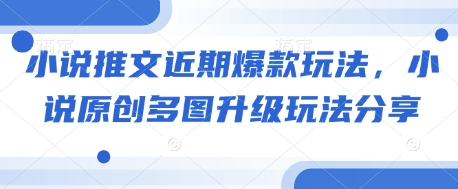 小说推文近期爆款玩法，小说原创多图升级玩法分享-资源宝库