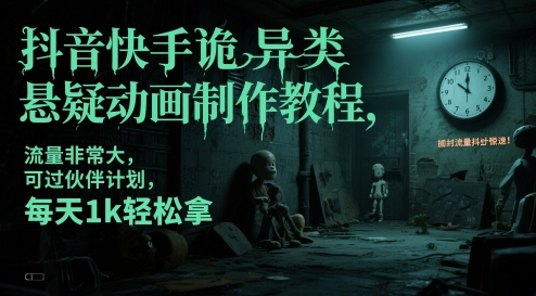 抖音快手诡异类悬疑动画制作教程,流量非常大,可过伙伴计划,每天1k轻松拿-资源宝库