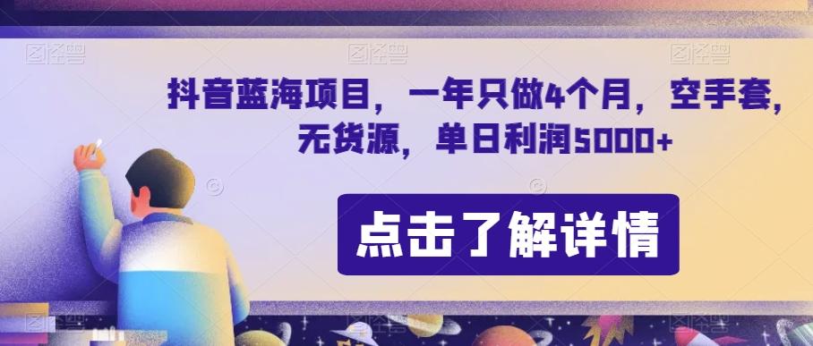 抖音蓝海项目，一年只做4个月，空手套，无货源，单日利润5000+【揭秘】-资源宝库