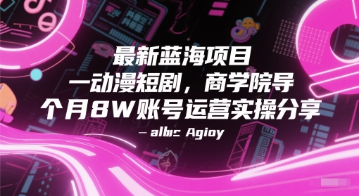最新蓝海项目动漫短剧，商学院导师单抖音号一个月8W账号运营实操分享-资源宝库