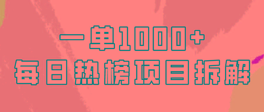(9519期)简单易学，每日热榜项目实操，一单纯利1000+-资源宝库