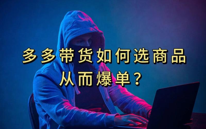 多多视频带货选什么商品链接才能爆单，10分钟教会你，爆单不是浮云【揭秘】-资源宝库