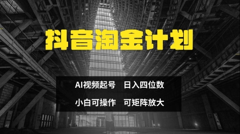 抖音淘金计划,Ai三天起号,零门槛,不违规,小白也能日入三位数-资源宝库