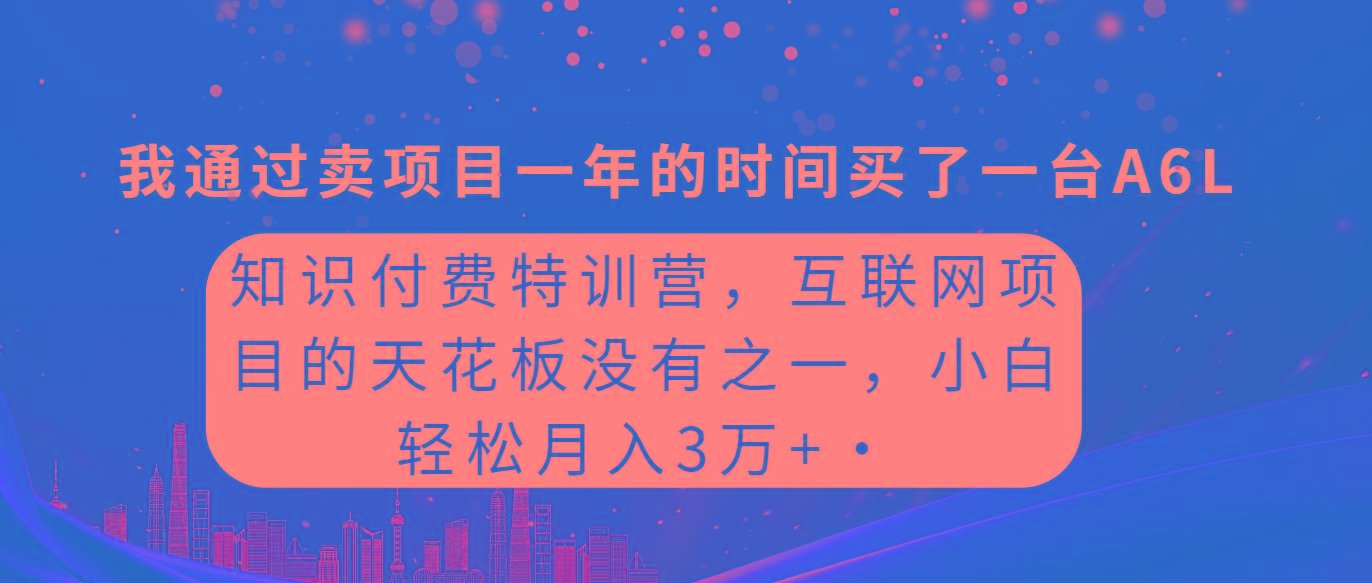 (9469期)知识付费特训营，互联网项目的天花板，没有之一，小白轻轻松松月入三万+-资源宝库