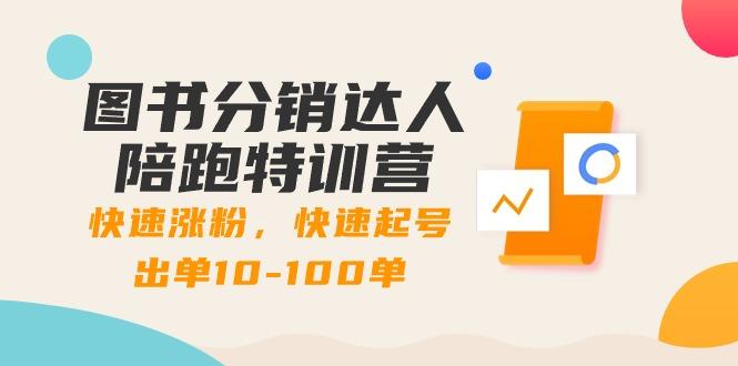 图书分销达人陪跑特训营：快速涨粉，快速起号出单10-100单！-资源宝库