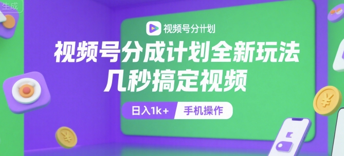 视频号分成计划全新玩法,几秒搞定视频,日入1k+,手机操作【揭秘】-资源宝库