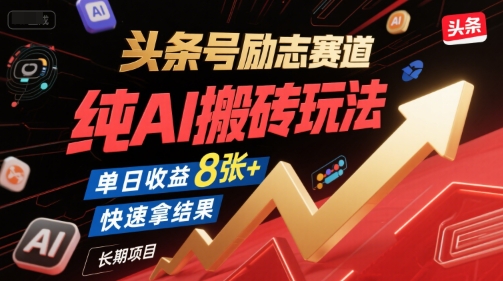 头条号励志赛道，纯AI搬砖玩法，单日收益8张+ ，快速拿结果，长期项目-资源宝库